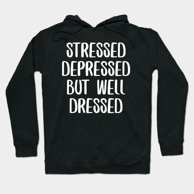 Stressed Depressed But Well Dressed Hoodie by NAYAZstore